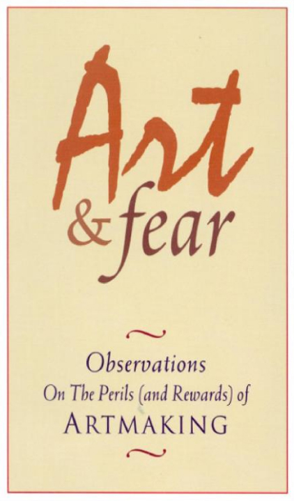 Art & Fear: Observations on the Perils by David Bayles and Ted Orland