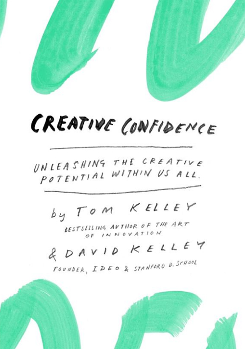 Creative Confidence: Unleashing the Creative Potential Within Us All by Tom Kelley and David Kelley